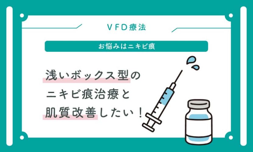 浅いボックス型のニキビ痕治療と肌質改善したい！VFD療法