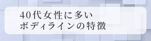 40代女性に多いボディラインの特徴