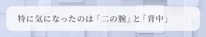 特に気になったのは「二の腕」と「背中」