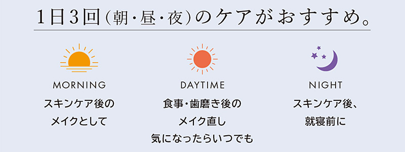 1日3回（朝・昼・夜）のケアがおすすめ。