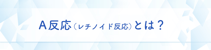 A反応（レチノイド反応）とは？